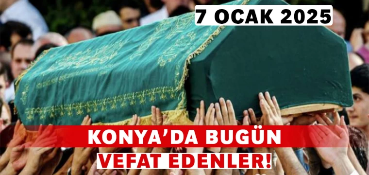 Konya’da Bugün Vefat Edenler! 7 Ocak 2025