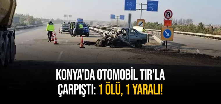 Konya'da otomobil TIR'la çarpıştı: 1 ölü, 1 yaralı!