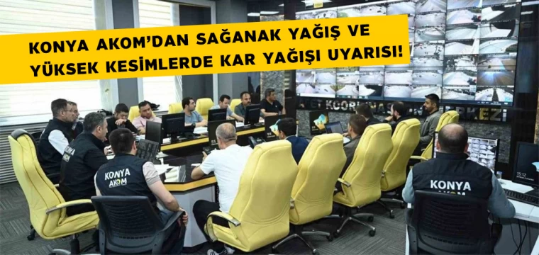 Konya'da Sağanak Yağış ve Yüksek Kesimlerde Kar Yağışı Uyarısı