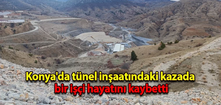 Konya'da tünel inşaatındaki kazada bir işçi hayatını kaybetti