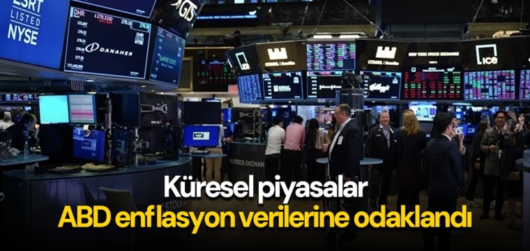 Küresel piyasalar, ABD enflasyon verilerine odaklandı