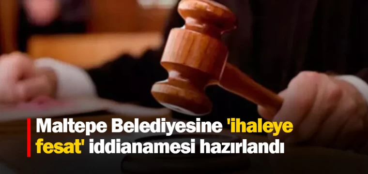 Maltepe Belediyesine 'ihaleye fesat' iddianamesi hazırlandı