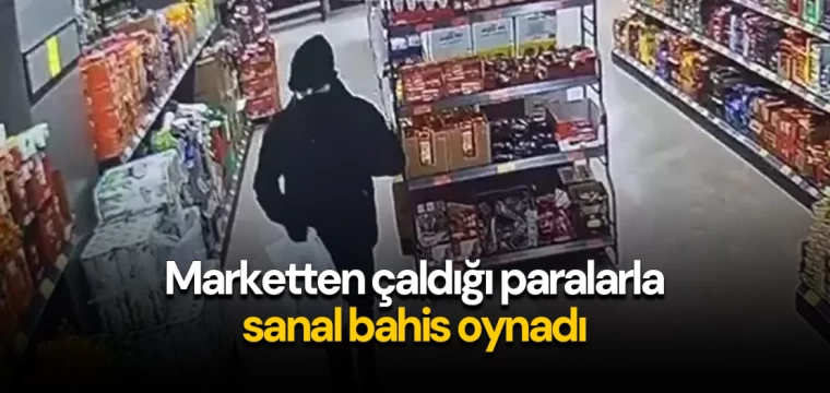 Marketten çaldığı paralarla sanal bahis oynadı