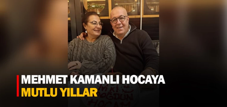 MEHMET KAMANLI HOCAYA MUTLU YILLAR