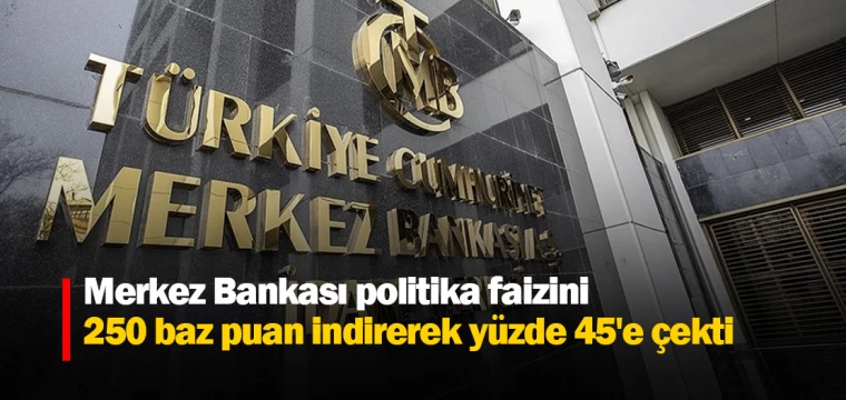 Merkez Bankası politika faizini 250 baz puan indirerek yüzde 45'e çekti