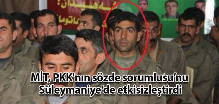 MİT, PKK'nın sözde sorumlusu'nu Süleymaniye'de etkisizleştirdi