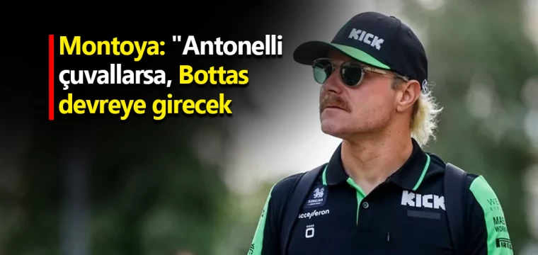 Montoya: "Antonelli çuvallarsa, Bottas devreye girecek