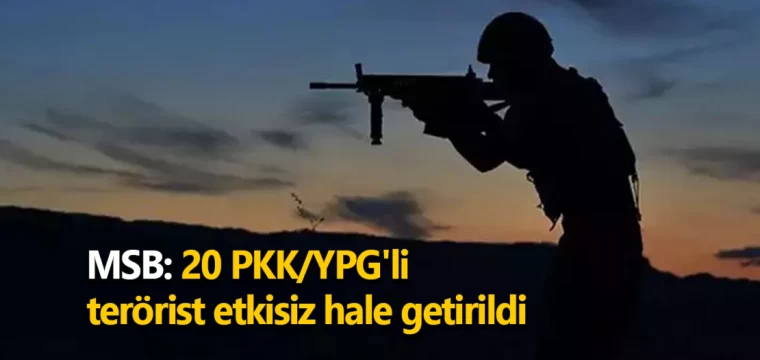 MSB: 20 PKK/YPG'li terörist etkisiz hale getirildi