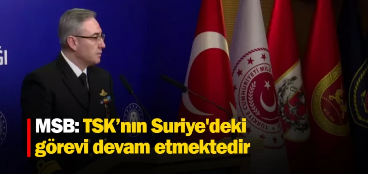 MSB: TSK’nın Suriye'deki görevi devam etmektedir