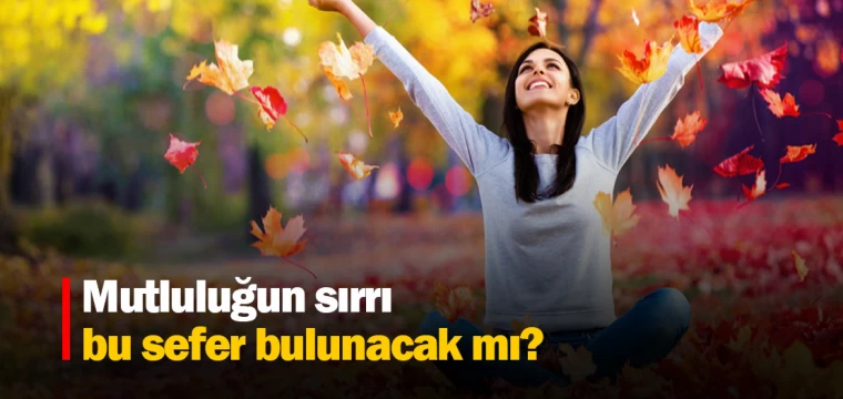 Mutluluğun sırrı bu sefer bulunacak mı?