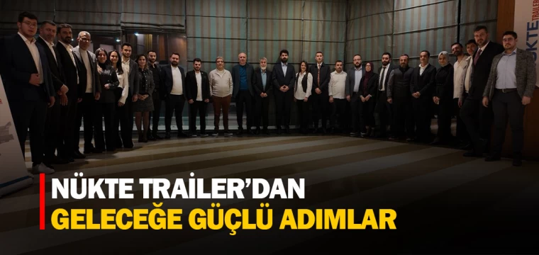 NÜKTE TRAİLER’DAN GELECEĞE GÜÇLÜ ADIMLAR