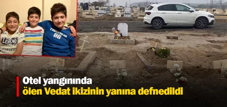 Otel yangınında ölen Vedat ikizinin yanına defnedildi