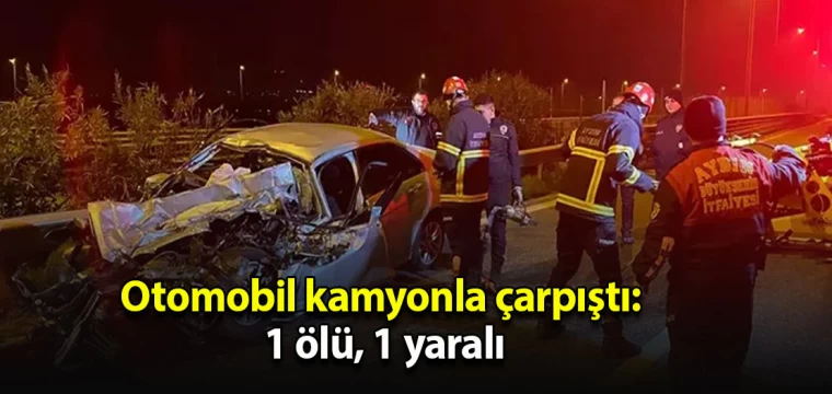 Otomobil kamyonla çarpıştı: 1 ölü, 1 yaralı