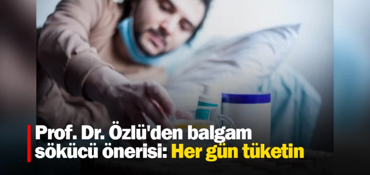 Prof. Dr. Özlü'den balgam sökücü önerisi: Her gün tüketin