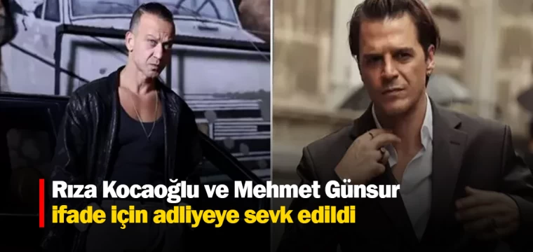 Rıza Kocaoğlu ve Mehmet Günsur ifade için adliyeye sevk edildi