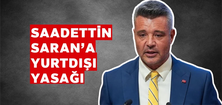 Saadettin Saran’a yurtdışı yasağı