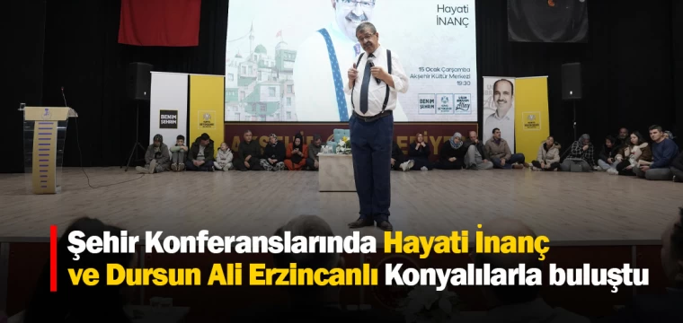 Şehir Konferanslarında Hayati İnanç ve Dursun Ali Erzincanlı Konyalılarla buluştu