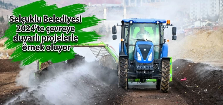 Selçuklu Belediyesi 2024'te çevreye duyarlı projelerle örnek oluyor