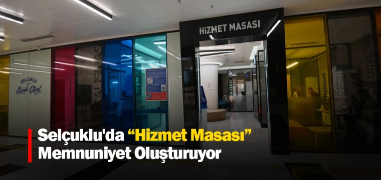 Selçuklu'da “Hizmet Masası” Memnuniyet Oluşturuyor