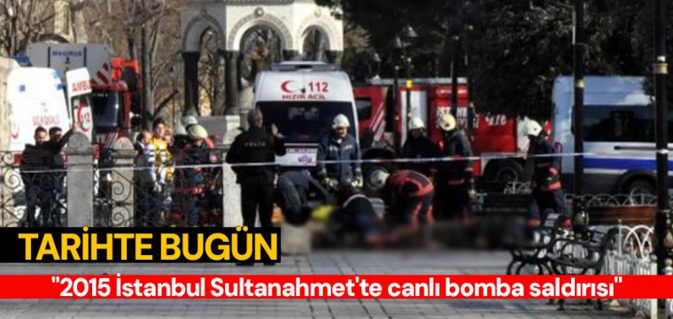 TARİHTE BUGÜN "2015 İstanbul Sultanahmet'te canlı bomba saldırısı"