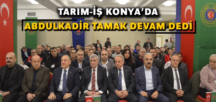 Tarım-İş Konya’da Abdulkadir Tamak devam dedi