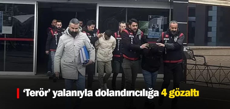 ‘Terör’ yalanıyla dolandırıcılığa 4 gözaltı