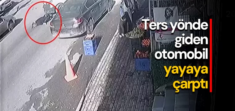 Ters yönde giden otomobil yayaya çarptı