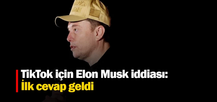 TikTok için Elon Musk iddiası: İlk cevap geldi