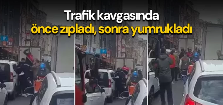 Trafik kavgasında önce zıpladı, sonra yumrukladı