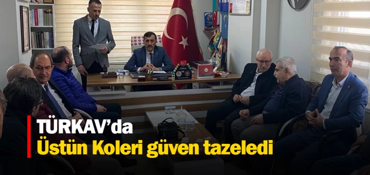 TÜRKAV’da Üstün Koleri güven tazeledi