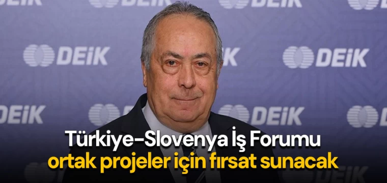 Türkiye-Slovenya İş Forumu, ortak projeler için fırsat sunacak