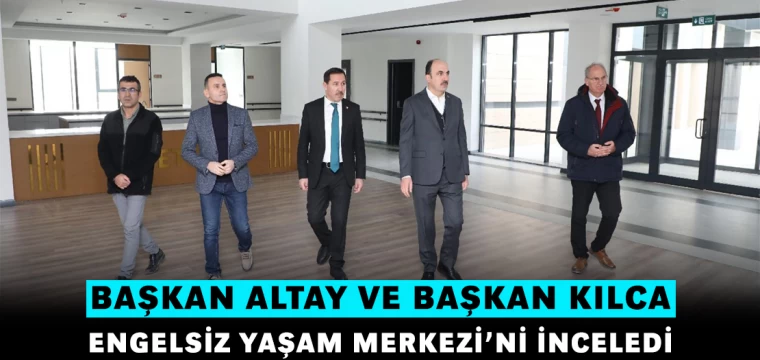 Uğur İbrahim Altay Ve Hasan Kılca Engelsiz Yaşam Merkezi’ni İnceledi