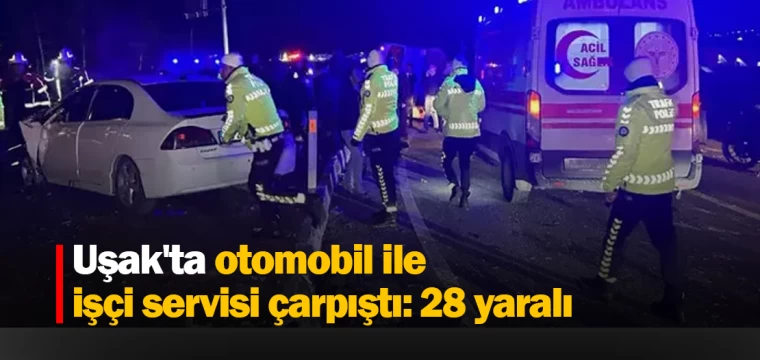 Uşak'ta otomobil ile işçi servisi çarpıştı: 28 yaralı