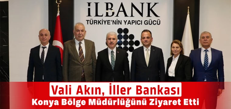 Vali Akın, İller Bankası Konya Bölge Müdürlüğünü Ziyaret Etti