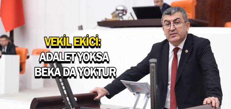 Vekil Ekici: Adalet yoksa beka da yoktur