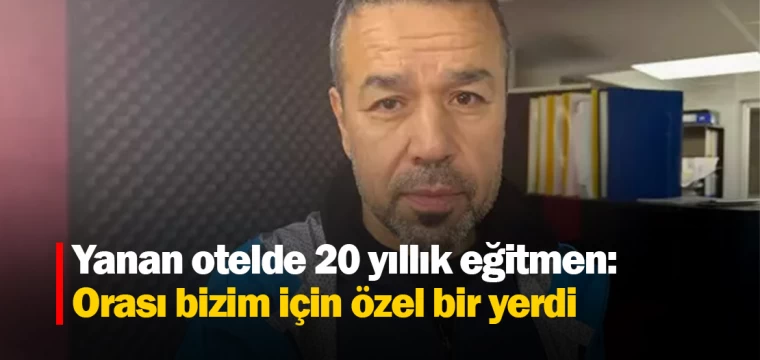 Yanan otelde 20 yıllık eğitmen: Orası bizim için özel bir yerdi