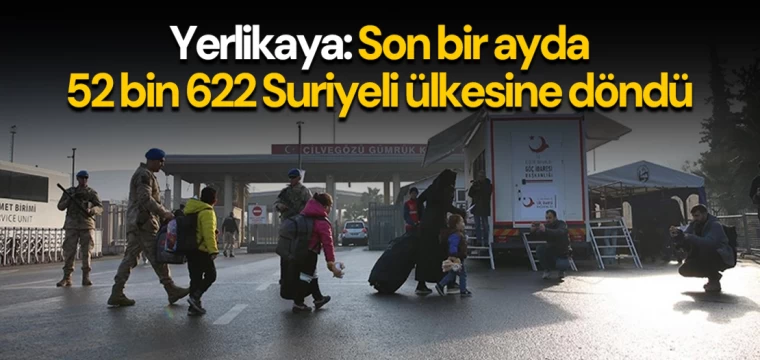 Yerlikaya: Son bir ayda 52 bin 622 Suriyeli ülkesine döndü