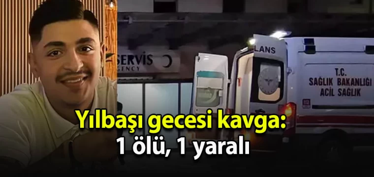 Yılbaşı gecesi kavga: 1 ölü, 1 yaralı