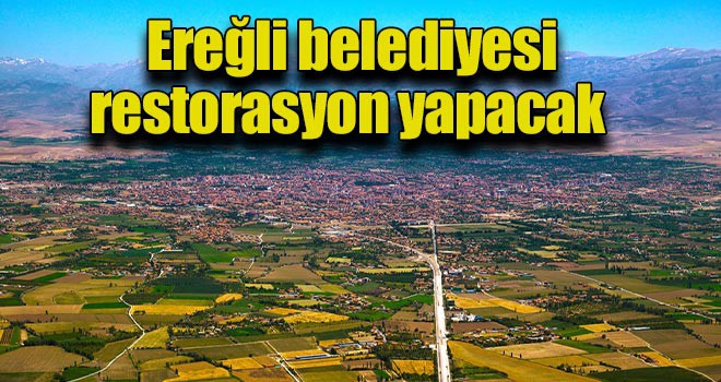 Ereğli belediyesi restorasyon yapacak