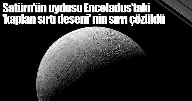 Satürn'ün uydusu Enceladus'taki 'kaplan sırtı deseni' nin sırrı çözüldü