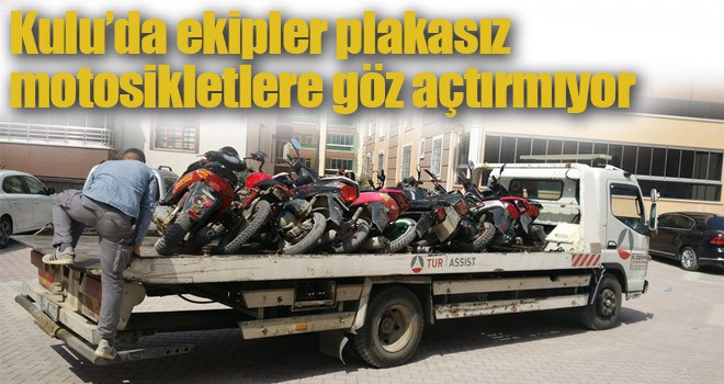 Kulu’da ekipler plakasız motosikletlere göz açtırmıyor