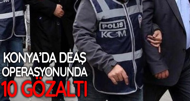 Konya’da DEAŞ operasyonunda 10 gözaltı