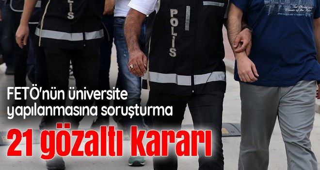 FETÖ'nün üniversite yapılanmasına soruşturma: 21 gözaltı kararı