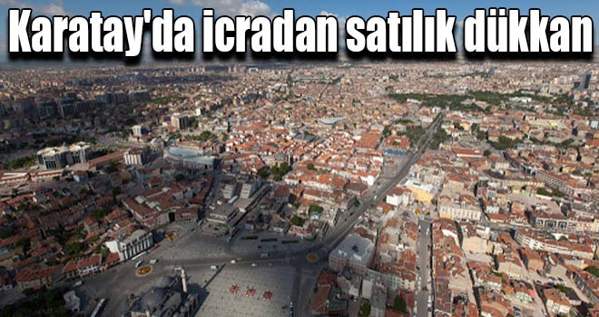 Karatay'da icradan satılık dükkan