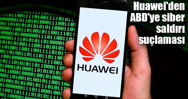 Huawei'den ABD'ye siber saldırı suçlaması