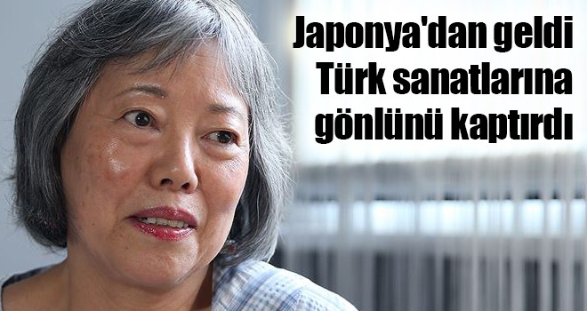 Japonya'dan geldi Türk sanatlarına gönlünü kaptırdı