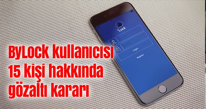 ByLock kullanıcısı 15 kişi hakkında gözaltı kararı