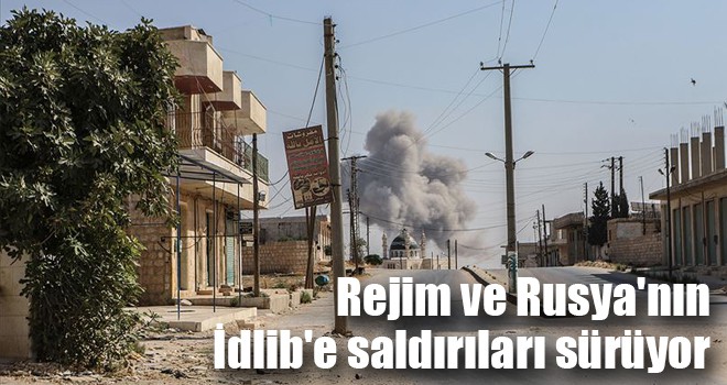 Rejim ve Rusya'nın İdlib'e saldırıları sürüyor