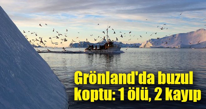 Grönland'da buzul koptu: 1 ölü, 2 kayıp