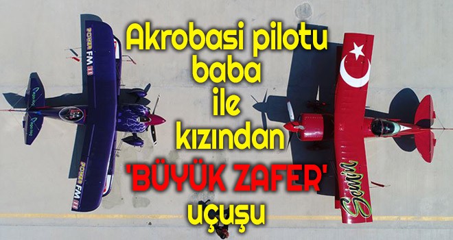 Akrobasi pilotu baba ile kızından 'Büyük Zafer' uçuşu